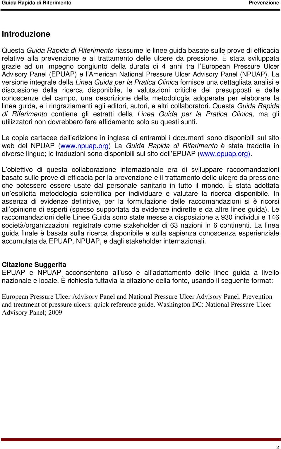 La versione integrale della Linea Guida per la Pratica Clinica fornisce una dettagliata analisi e discussione della ricerca disponibile, le valutazioni critiche dei presupposti e delle conoscenze del