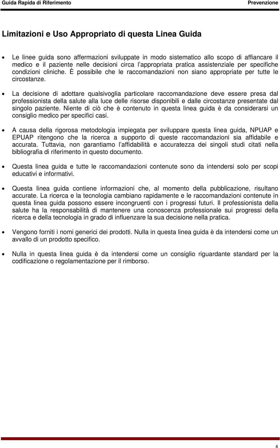 La decisione di adottare qualsivoglia particolare raccomandazione deve essere presa dal professionista della salute alla luce delle risorse disponibili e dalle circostanze presentate dal singolo