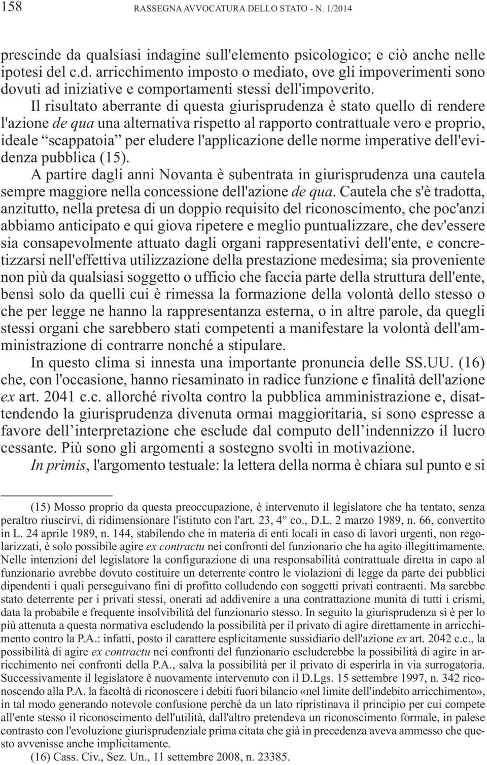 l'applicazione delle norme imperative dell'evidenza pubblica (15). A partire dagli anni Novanta è subentrata in giurisprudenza una cautela sempre maggiore nella concessione dell'azione de qua.