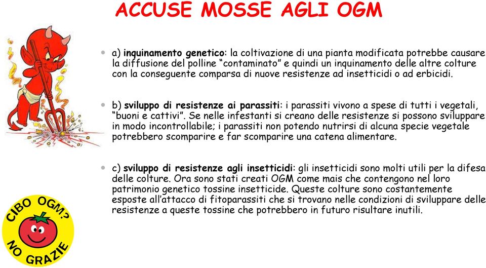 Se nelle infestanti si creano delle resistenze si possono sviluppare in modo incontrollabile; i parassiti non potendo nutrirsi di alcuna specie vegetale potrebbero scomparire e far scomparire una