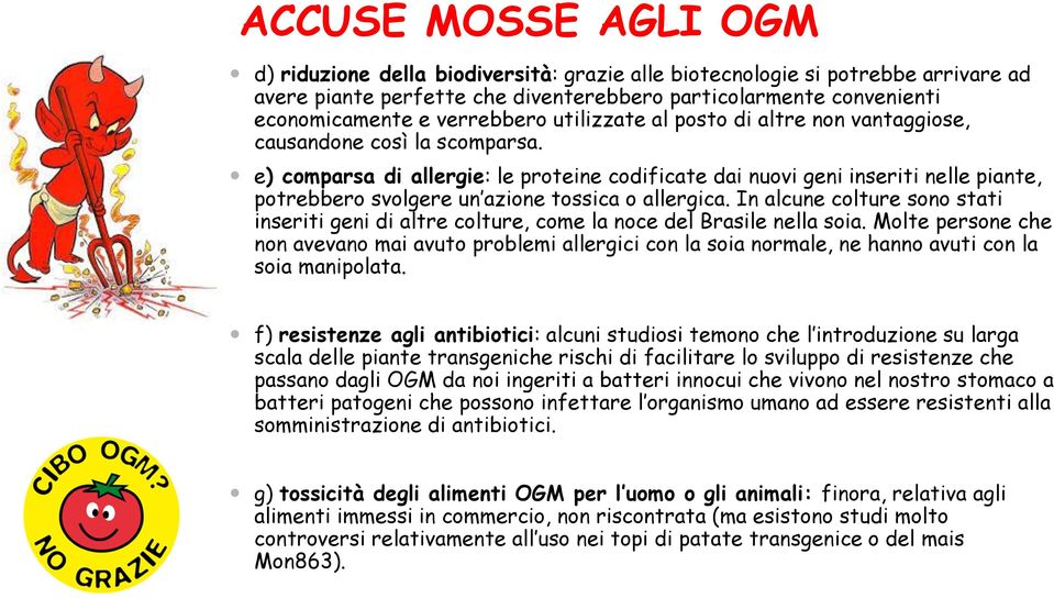 e) comparsa di allergie: le proteine codificate dai nuovi geni inseriti nelle piante, potrebbero svolgere un azione tossica o allergica.