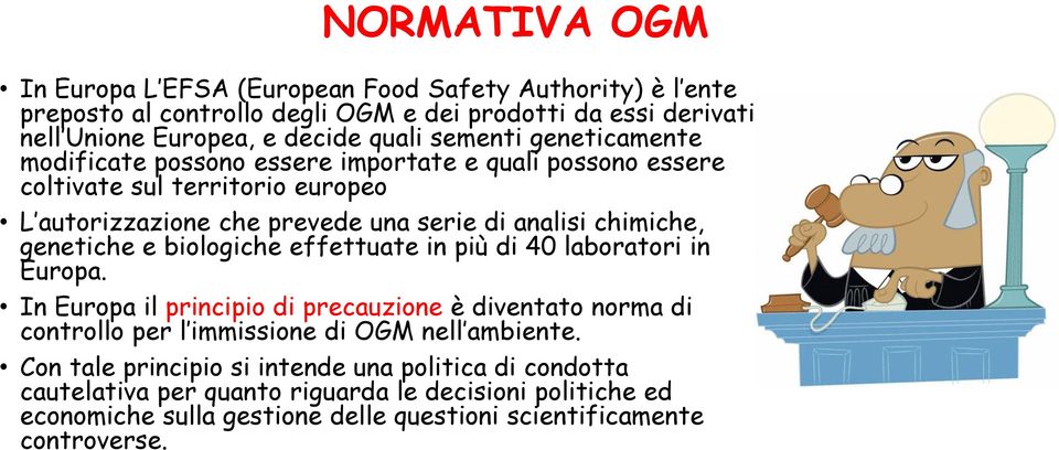 genetiche e biologiche effettuate in più di 40 laboratori in Europa. In Europa il principio di precauzione è diventato norma di controllo per l immissione di OGM nell ambiente.