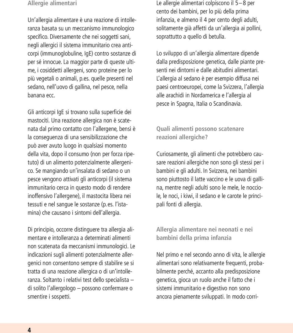 La maggior parte di queste ultime, i cosiddetti allergeni, sono proteine per lo più vegetali o animali, p.es. quelle presenti nel sedano, nell uovo di gallina, nel pesce, nella banana ecc.