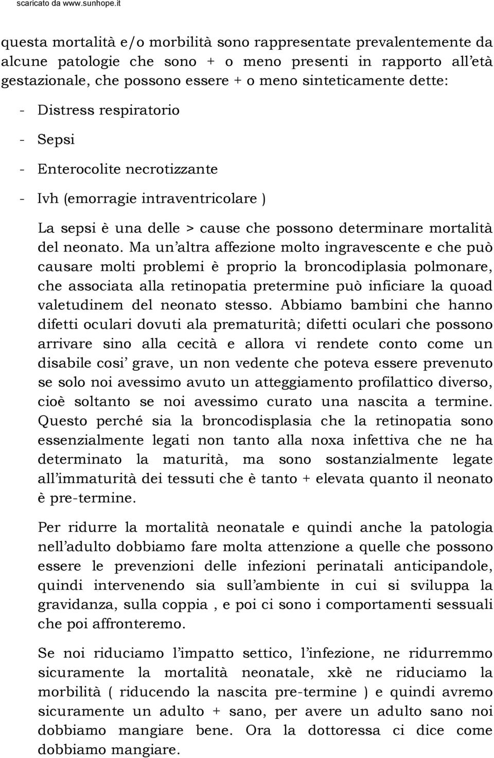 Ma un altra affezione molto ingravescente e che può causare molti problemi è proprio la broncodiplasia polmonare, che associata alla retinopatia pretermine può inficiare la quoad valetudinem del