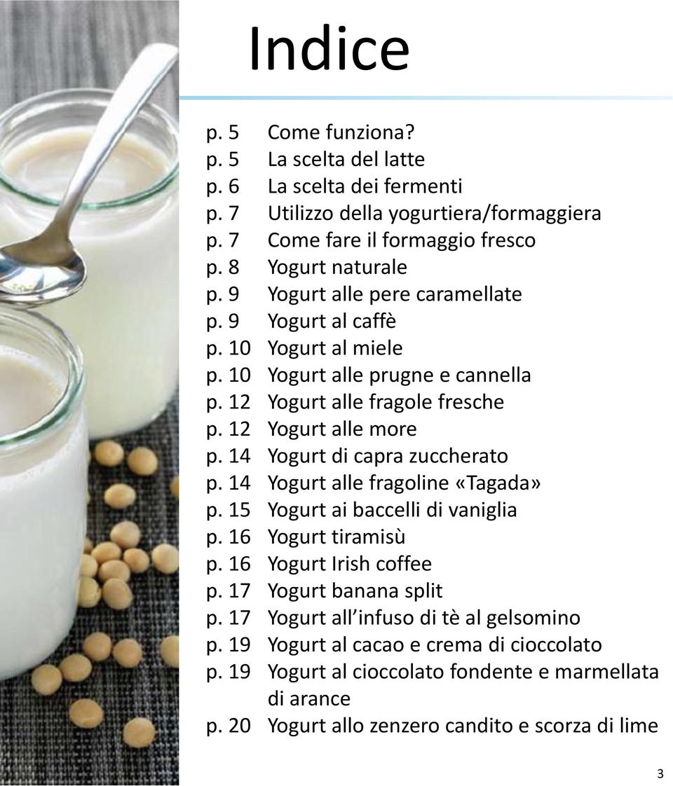 14 Yogurt di capra zuccherato p. 14 Yogurt alle fragoline «Tagada» p. 15 Yogurt ai baccelli di vaniglia p. 16 Yogurt tiramisù p. 16 Yogurt Irish coffee p. 17 Yogurt banana split p.