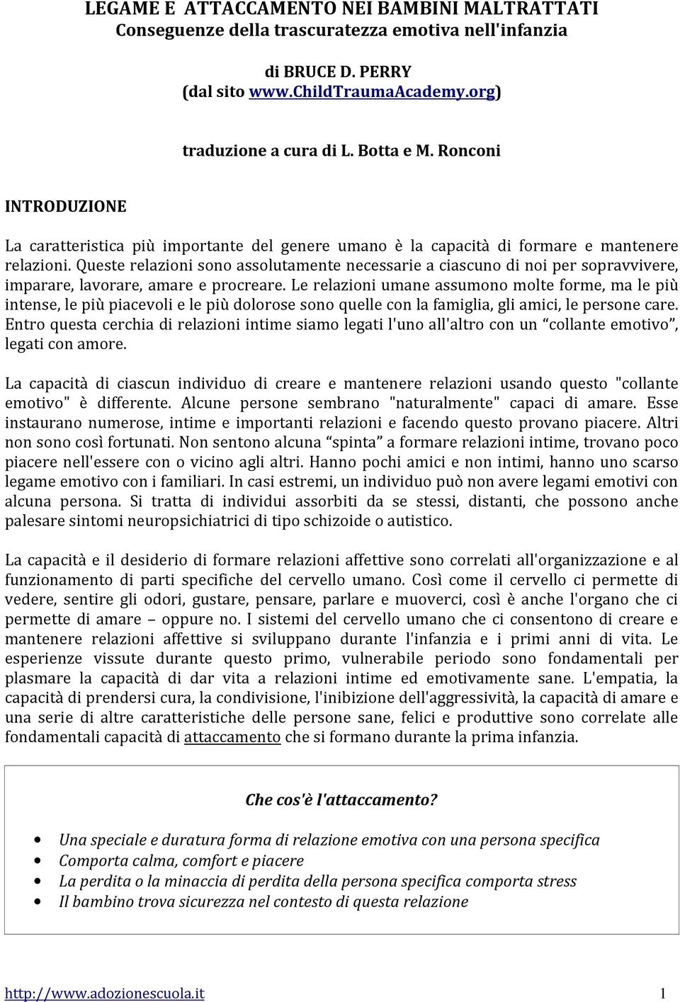 Queste relazioni sono assolutamente necessarie a ciascuno di noi per sopravvivere, imparare, lavorare, amare e procreare.