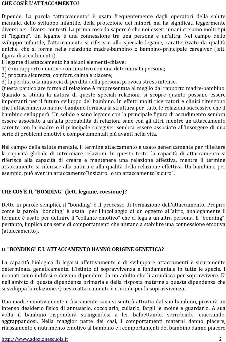 La prima cosa da sapere è che noi esseri umani creiamo molti tipi di legame. Un legame è una connessione tra una persona e un'altra.