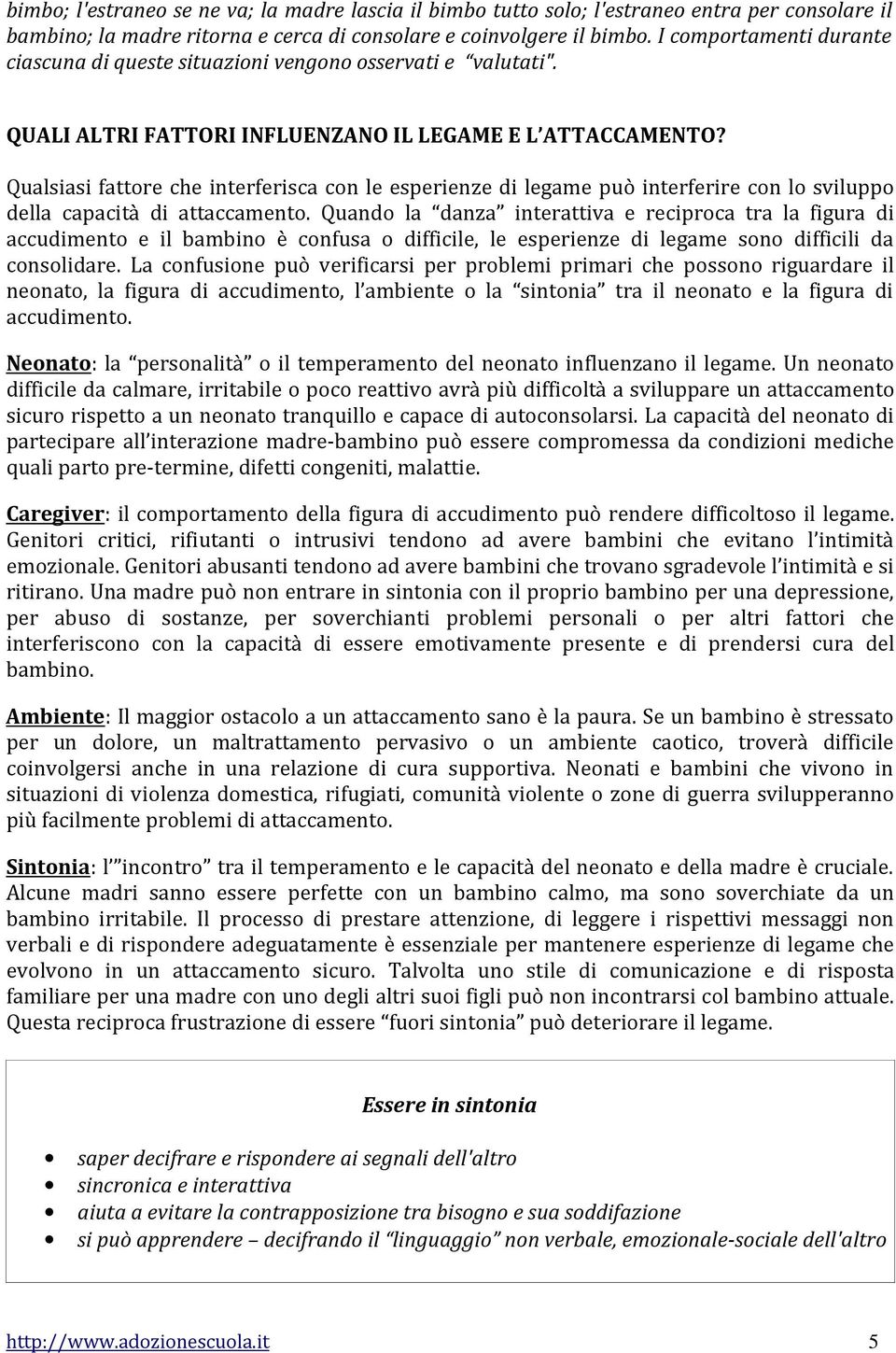 Qualsiasi fattore che interferisca con le esperienze di legame può interferire con lo sviluppo della capacità di attaccamento.