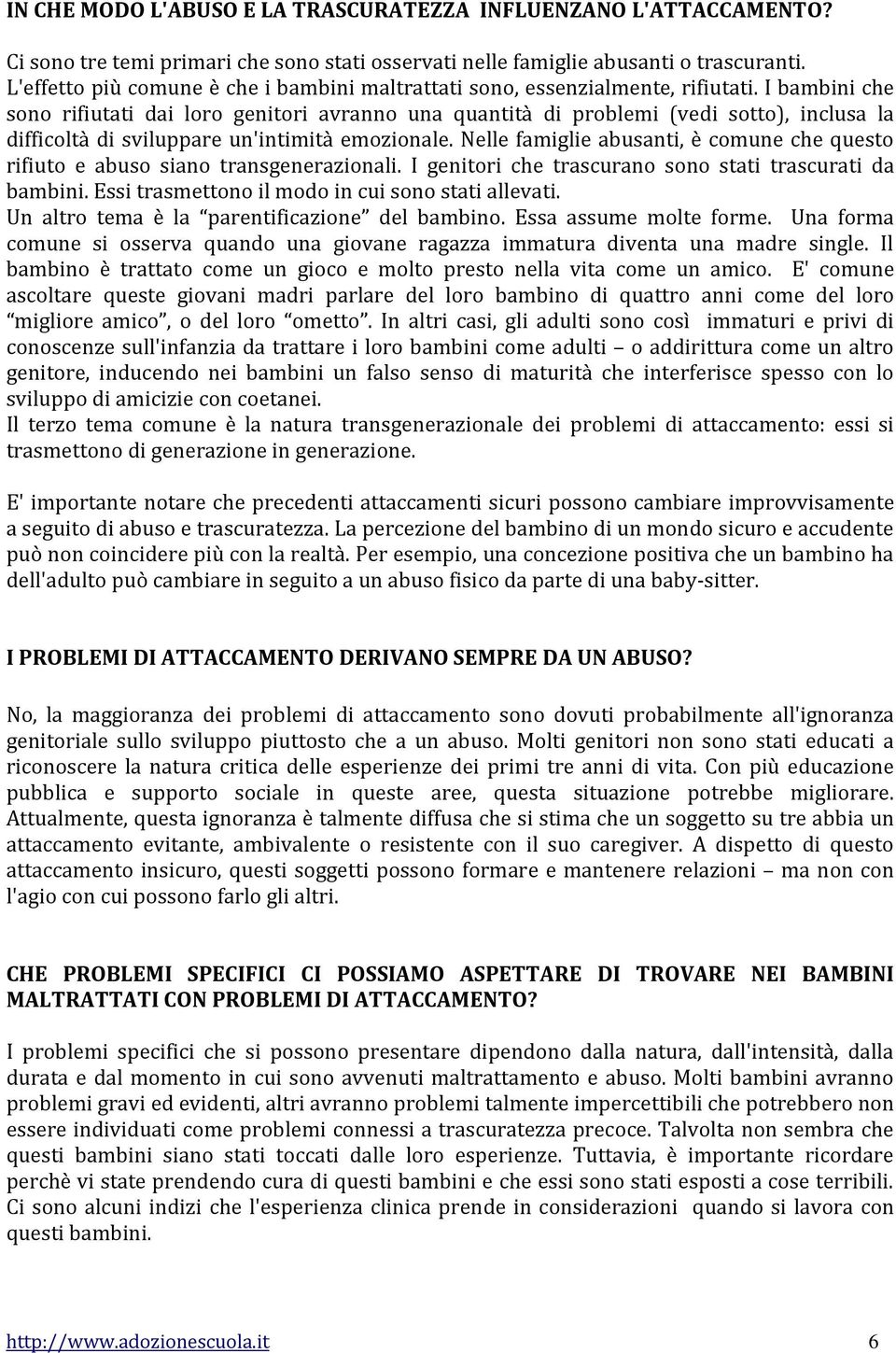 I bambini che sono rifiutati dai loro genitori avranno una quantità di problemi (vedi sotto), inclusa la difficoltà di sviluppare un'intimità emozionale.