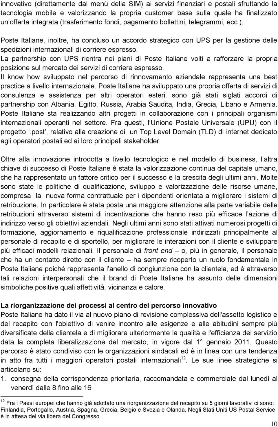 La partnership con UPS rientra nei piani di Poste Italiane volti a rafforzare la propria posizione sul mercato dei servizi di corriere espresso.