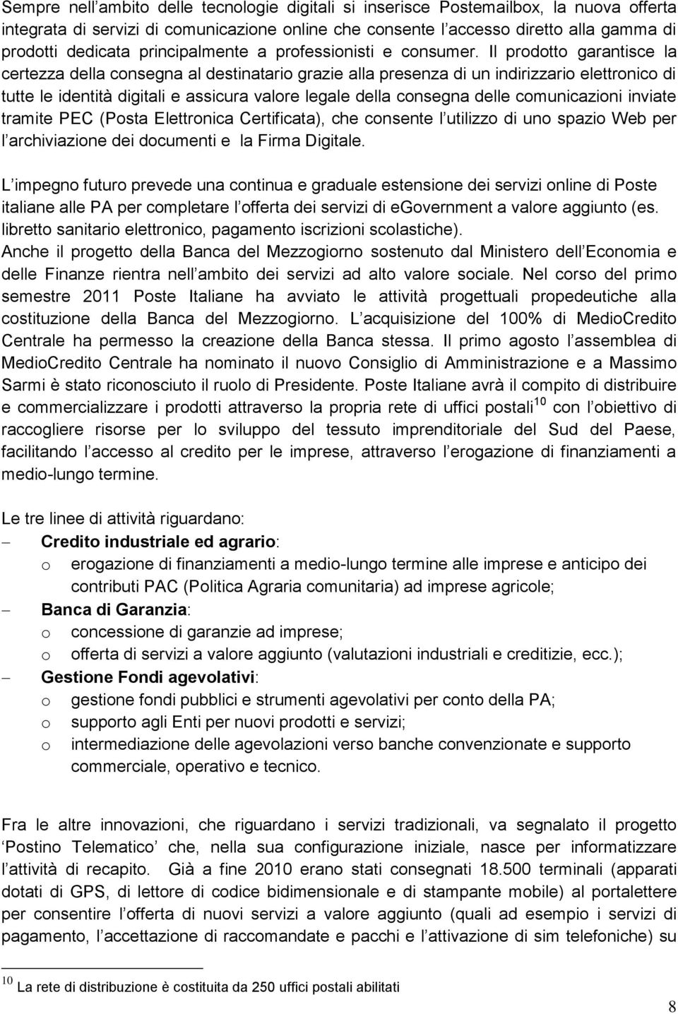 Il prodotto garantisce la certezza della consegna al destinatario grazie alla presenza di un indirizzario elettronico di tutte le identità digitali e assicura valore legale della consegna delle