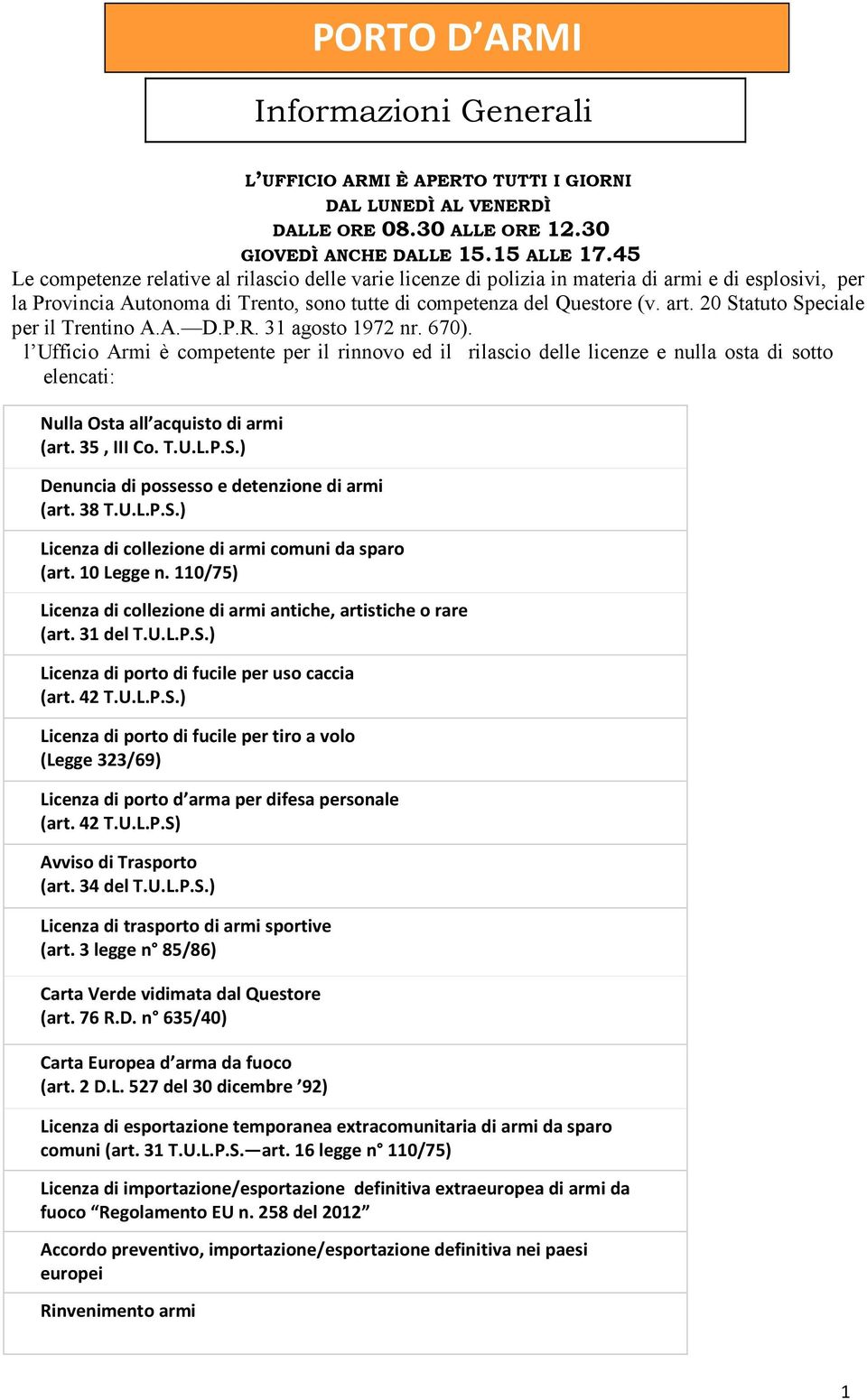 ) Licenza di porto di fucile per uso caccia (art. 42 T.U.L.P.S.) Licenza di porto di fucile per tiro a volo (Legge 323/69) Licenza di porto d arma per difesa personale (art. 42 T.U.L.P.S) Avviso di Trasporto (art.