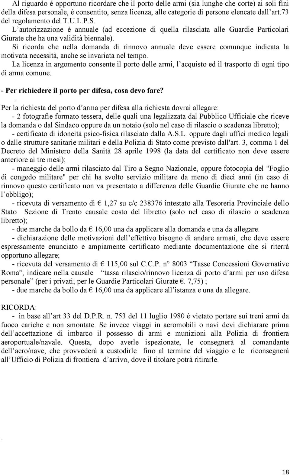 Si ricorda che nella domanda di rinnovo annuale deve essere comunque indicata la motivata necessità, anche se invariata nel tempo.