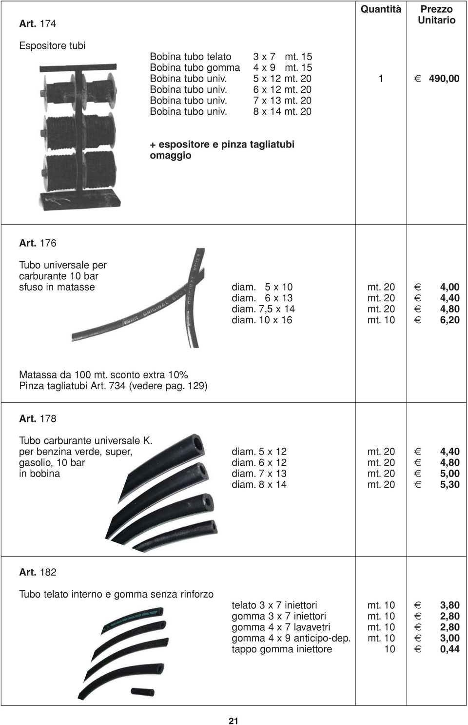 7,5 x 14 mt. 20 4,80 diam. 10 x 16 mt. 10 6,20 Matassa da 100 mt. sconto extra 10% Pinza tagliatubi Art. 734 (vedere pag. 129) Art. 178 Tubo carburante universale K. per benzina verde, super, diam.