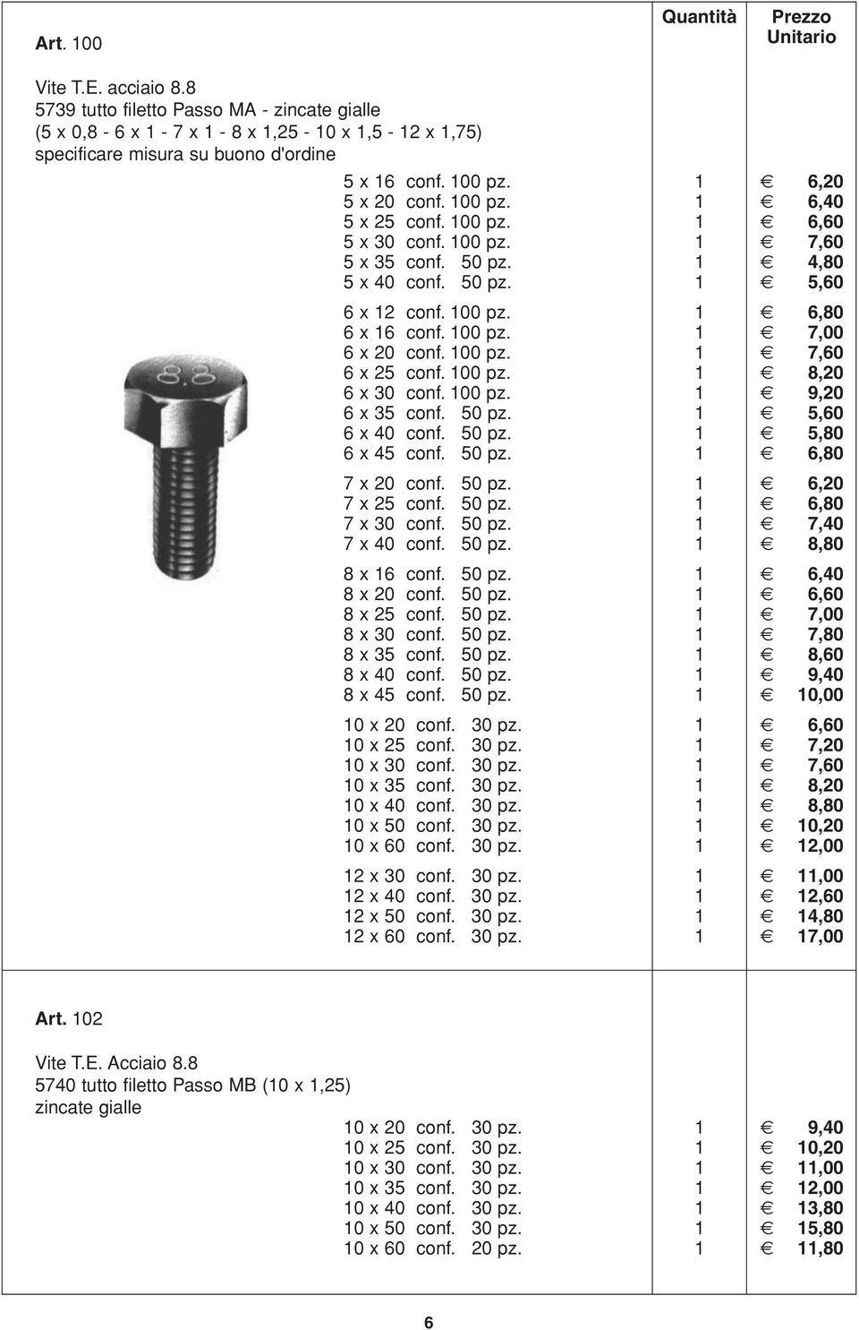 100 pz. 1 7,60 6 x 25 conf. 100 pz. 1 8,20 6 x 30 conf. 100 pz. 1 9,20 6 x 35 conf. 50 pz. 1 5,60 6 x 40 conf. 50 pz. 1 5,80 6 x 45 conf. 50 pz. 1 6,80 7 x 20 conf. 50 pz. 1 6,20 7 x 25 conf. 50 pz. 1 6,80 7 x 30 conf.