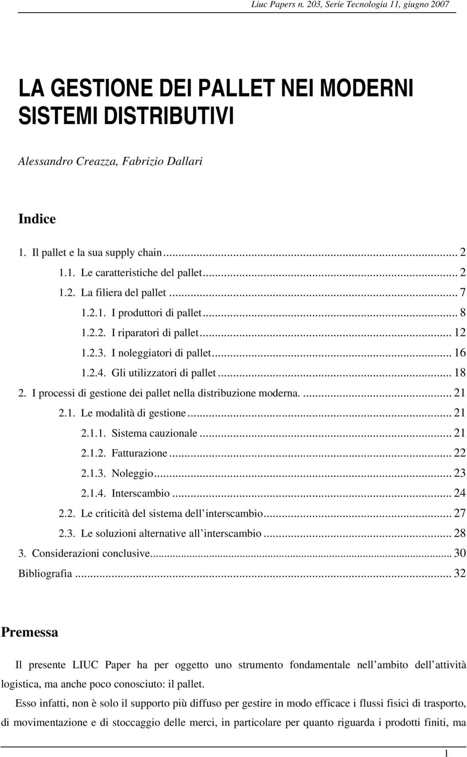 I processi di gestione dei pallet nella distribuzione moderna.... 21 2.1. Le modalità di gestione... 21 2.1.1. Sistema cauzionale... 21 2.1.2. Fatturazione... 22 2.1.3. Noleggio... 23 2.1.4.