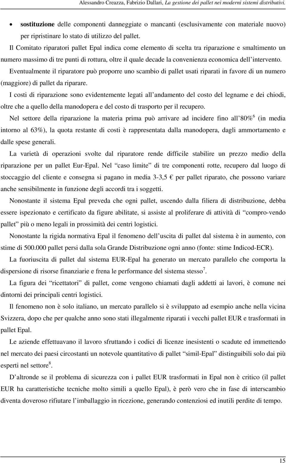 Il Comitato riparatori pallet Epal indica come elemento di scelta tra riparazione e smaltimento un numero massimo di tre punti di rottura, oltre il quale decade la convenienza economica dell