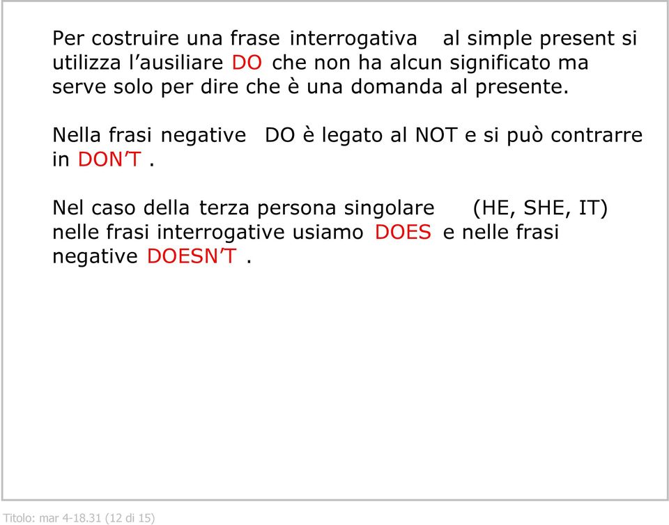 Nella frasi negative DO è legato al NOT e si può contrarre in DON T.