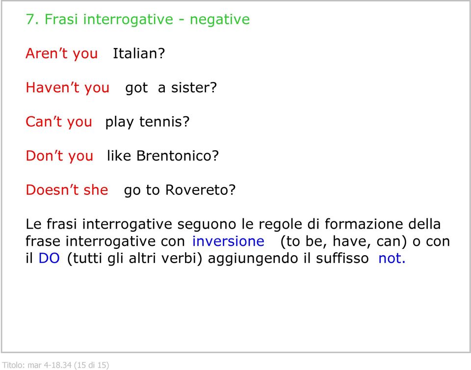 Le frasi interrogative seguono le regole di formazione della frase interrogative con