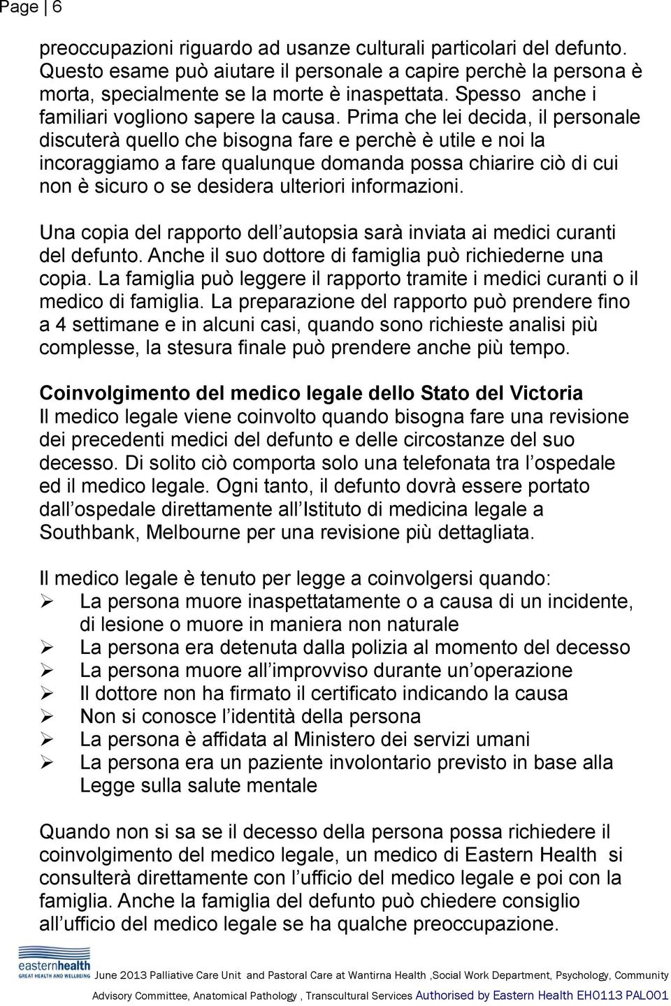 Prima che lei decida, il personale discuterà quello che bisogna fare e perchè è utile e noi la incoraggiamo a fare qualunque domanda possa chiarire ciò di cui non è sicuro o se desidera ulteriori