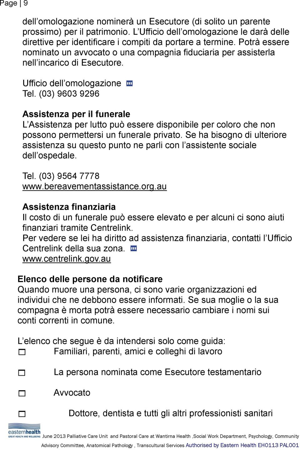 (03) 9603 9296 Assistenza per il funerale L Assistenza per lutto può essere disponibile per coloro che non possono permettersi un funerale privato.