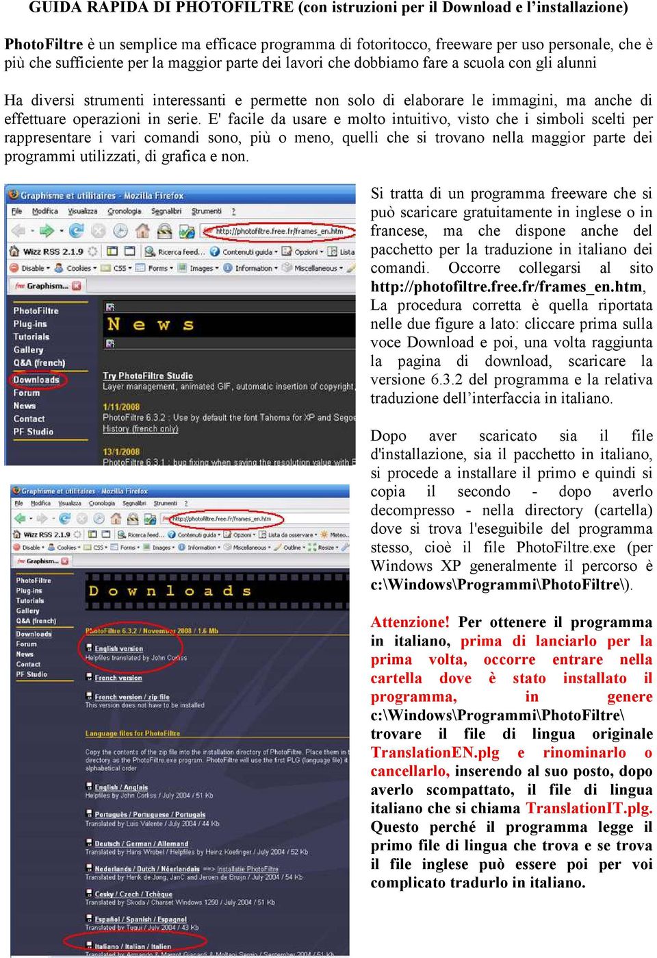 E' facile da usare e molto intuitivo, visto che i simboli scelti per rappresentare i vari comandi sono, più o meno, quelli che si trovano nella maggior parte dei programmi utilizzati, di grafica e