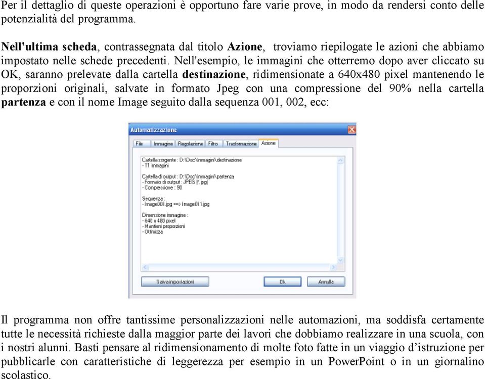 Nell'esempio, le immagini che otterremo dopo aver cliccato su OK, saranno prelevate dalla cartella destinazione, ridimensionate a 640x480 pixel mantenendo le proporzioni originali, salvate in formato