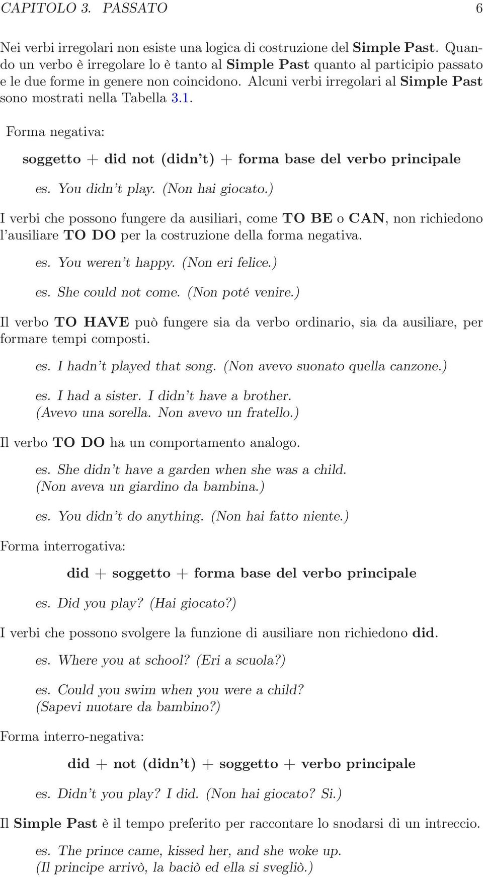 Forma negativa: soggetto + did not (didn t) + forma base del verbo principale es. You didn t play. (Non hai giocato.