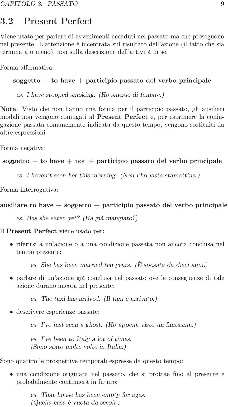 Forma affermativa: soggetto + to have + participio passato del verbo principale es. I have stopped smoking. (Ho smesso di fumare.