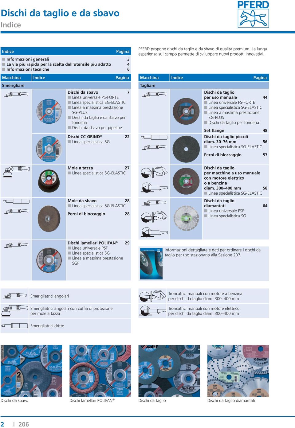 Macchina Indice Pagina Macchina Indice Pagina Smerigliare Dischi da sbavo 7 Linea universale PS-FORTE Linea specialistica SG-ELASTIC Linea a massima prestazione SG-PLUS Dischi da taglio e da sbavo