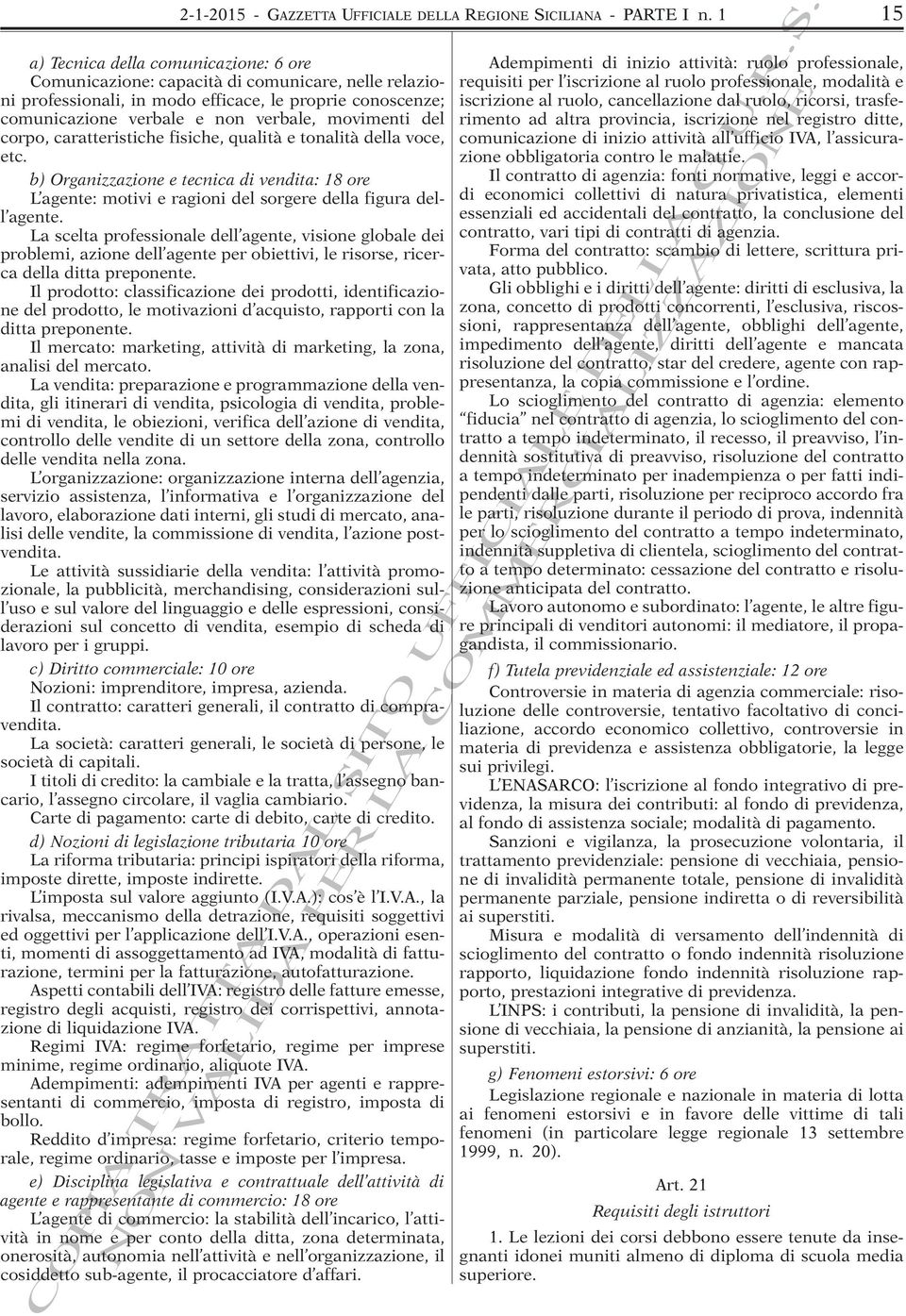 movimenti del corpo, caratteristiche fisiche, qualità e tonalità della voce, etc. b) Organizzazione e tecnica di vendita: 18 ore L agente: motivi e ragioni del sorgere della figura dell agente.