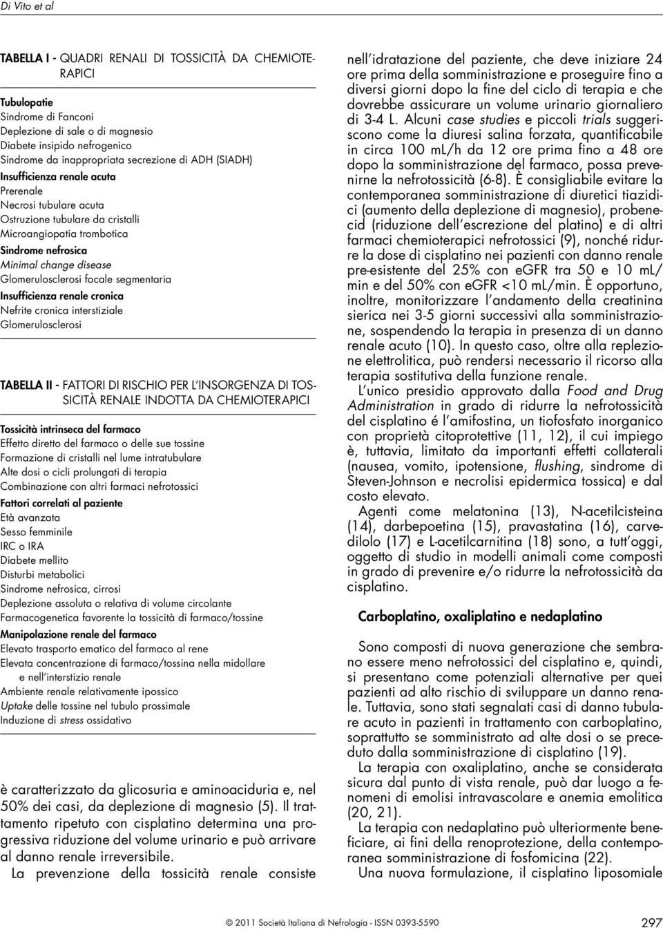 Glomerulosclerosi focale segmentaria Insufficienza renale cronica Nefrite cronica interstiziale Glomerulosclerosi TABELLA II - FATTORI DI RISCHIO PER L INSORGENZA DI TOS- SICITÀ RENALE INDOTTA DA