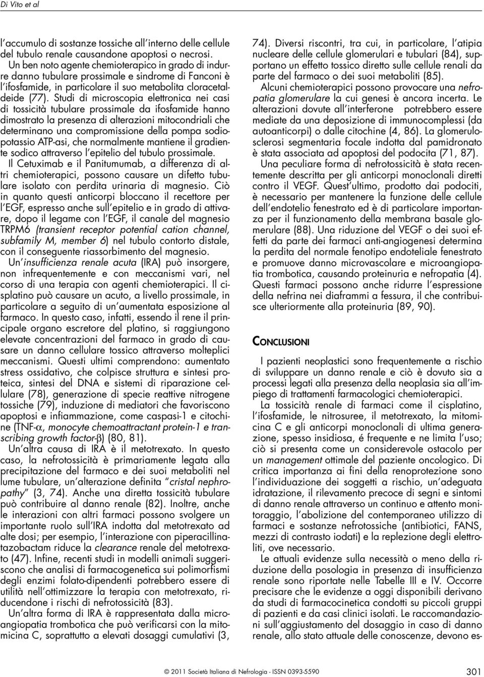 Studi di microscopia elettronica nei casi di tossicità tubulare prossimale da ifosfamide hanno dimostrato la presenza di alterazioni mitocondriali che determinano una compromissione della pompa