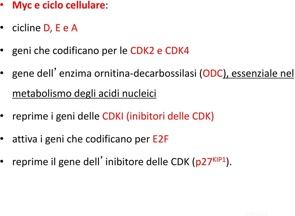 degli acidi nucleici reprime i geni delle CDKI (inibitori delle CDK) attiva i