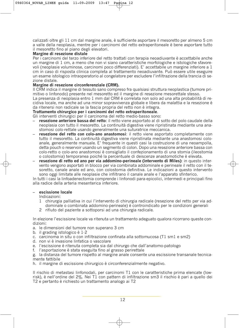 Margine di resezione distale Per i carcinomi del terzo inferiore del retto trattati con terapia neoadiuvante è accettabile anche un margine di 1 cm, a meno che non vi siano caratteristiche