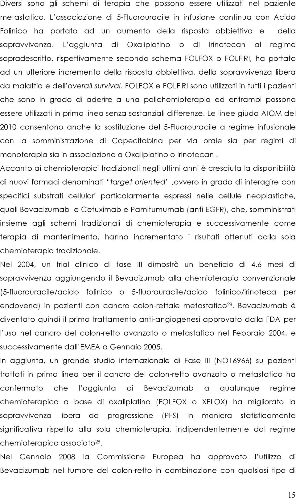 L aggiunta di Oxaliplatino o di Irinotecan al regime sopradescritto, rispettivamente secondo schema FOLFOX o FOLFIRI, ha portato ad un ulteriore incremento della risposta obbiettiva, della