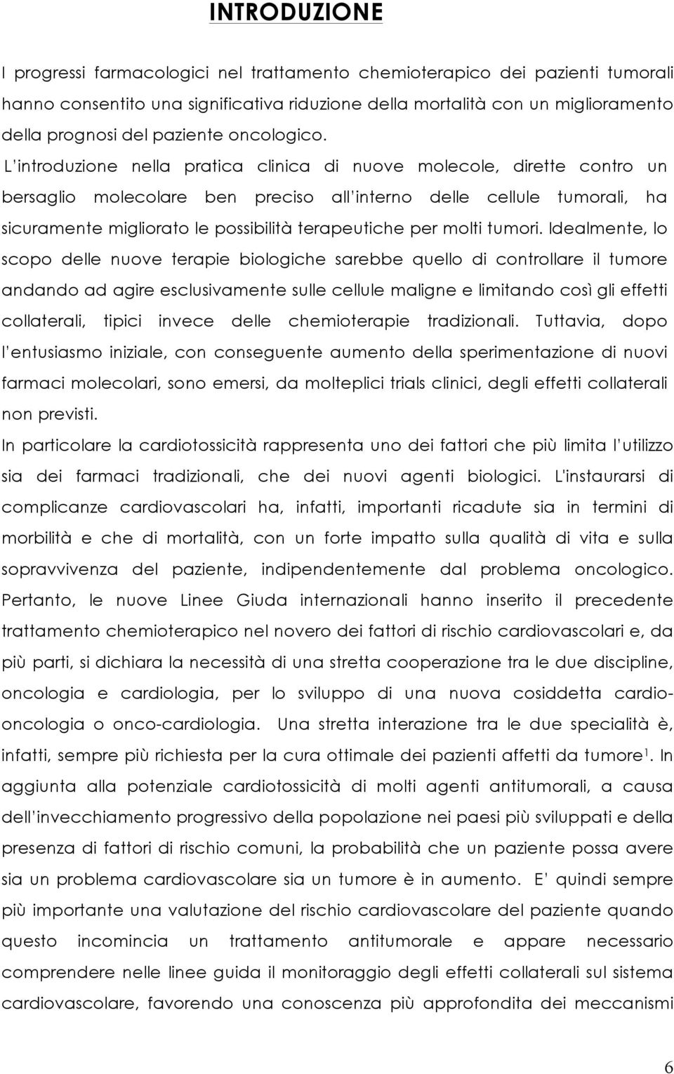 L introduzione nella pratica clinica di nuove molecole, dirette contro un bersaglio molecolare ben preciso all interno delle cellule tumorali, ha sicuramente migliorato le possibilità terapeutiche