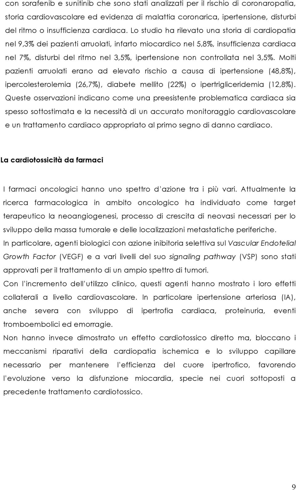 Lo studio ha rilevato una storia di cardiopatia nel 9,3% dei pazienti arruolati, infarto miocardico nel 5,8%, insufficienza cardiaca nel 7%, disturbi del ritmo nel 3,5%, ipertensione non controllata