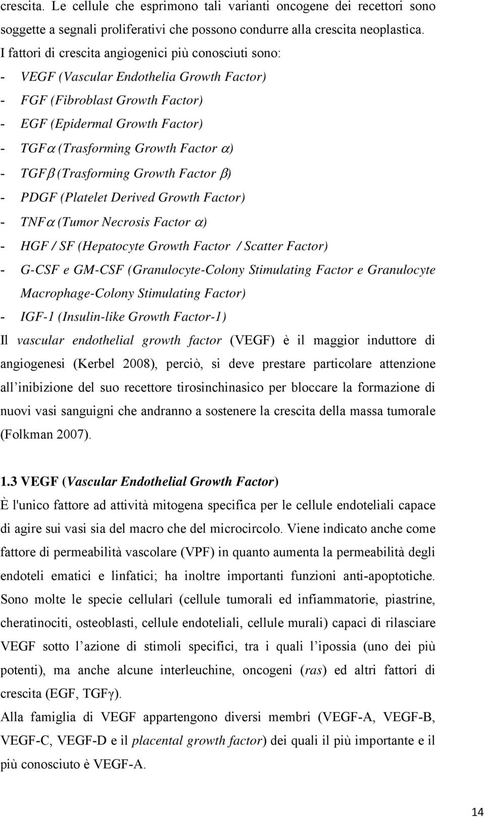 - TGFβ (Trasforming Growth Factor β) - PDGF (Platelet Derived Growth Factor) - TNFα (Tumor Necrosis Factor α) - HGF / SF (Hepatocyte Growth Factor / Scatter Factor) - G-CSF e GM-CSF