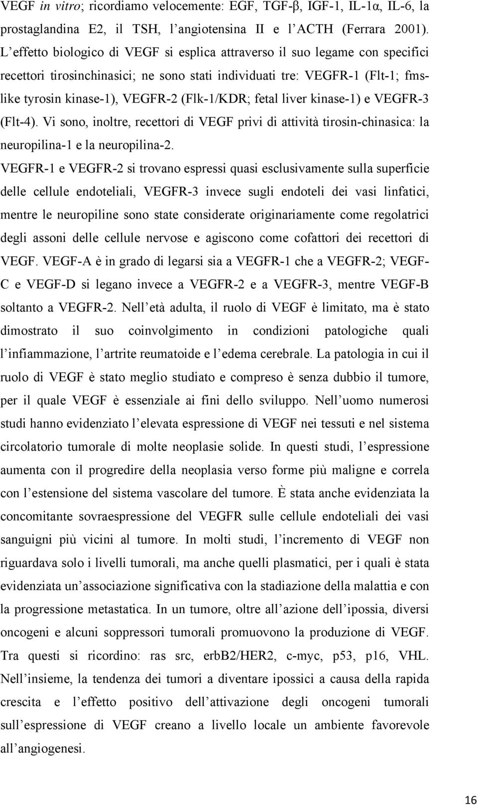 fetal liver kinase-1) e VEGFR-3 (Flt-4). Vi sono, inoltre, recettori di VEGF privi di attività tirosin-chinasica: la neuropilina-1 e la neuropilina-2.