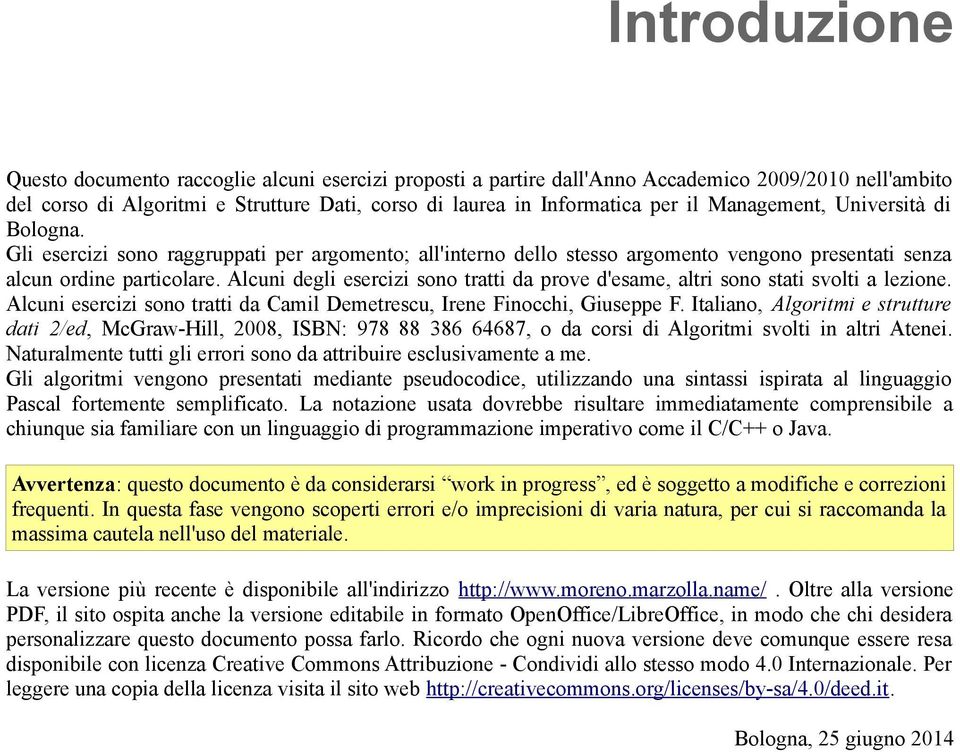 Alcuni degli esercizi sono tratti da prove d'esame, altri sono stati svolti a lezione. Alcuni esercizi sono tratti da Camil Demetrescu, Irene Finocchi, Giuseppe F.