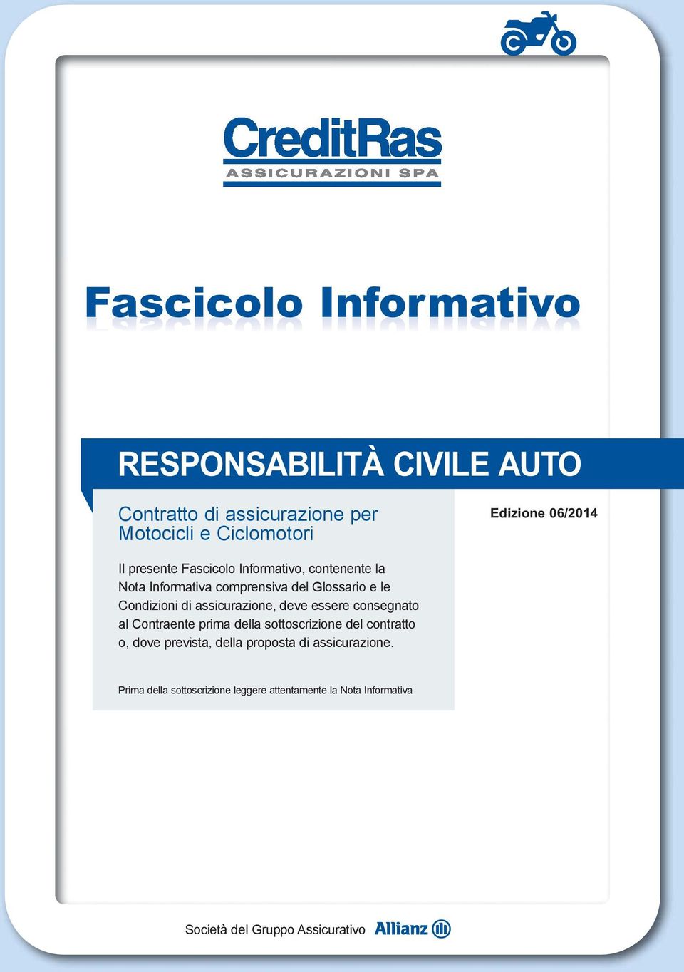 assicurazione, deve essere consegnato al Contraente prima della sottoscrizione del contratto o, dove prevista, della