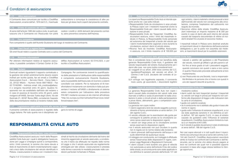 12 Divieto di cessione del credito Ai sensi dell articolo 1260 del codice civile, le parti pattuiscono che il Contraente e/o l Assicurato non potrà sottoscrizione e comunque la coesistenza di altre