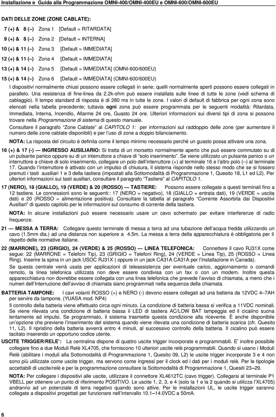 serie; quelli normalmente aperti possono essere collegati in parallelo. Una resistenza di fine-linea da 2.2k-ohm può essere installata sulle linee di tutte le zone (vedi schema di cablaggio).