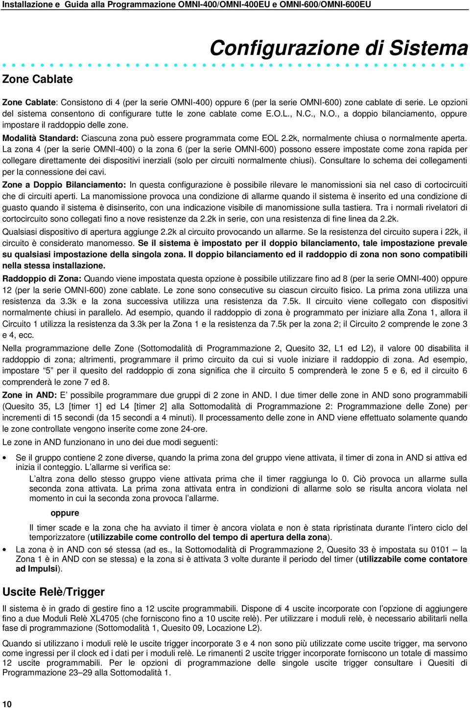 Modalità Standard: Ciascuna zona può essere programmata come EOL 2.2k, normalmente chiusa o normalmente aperta.