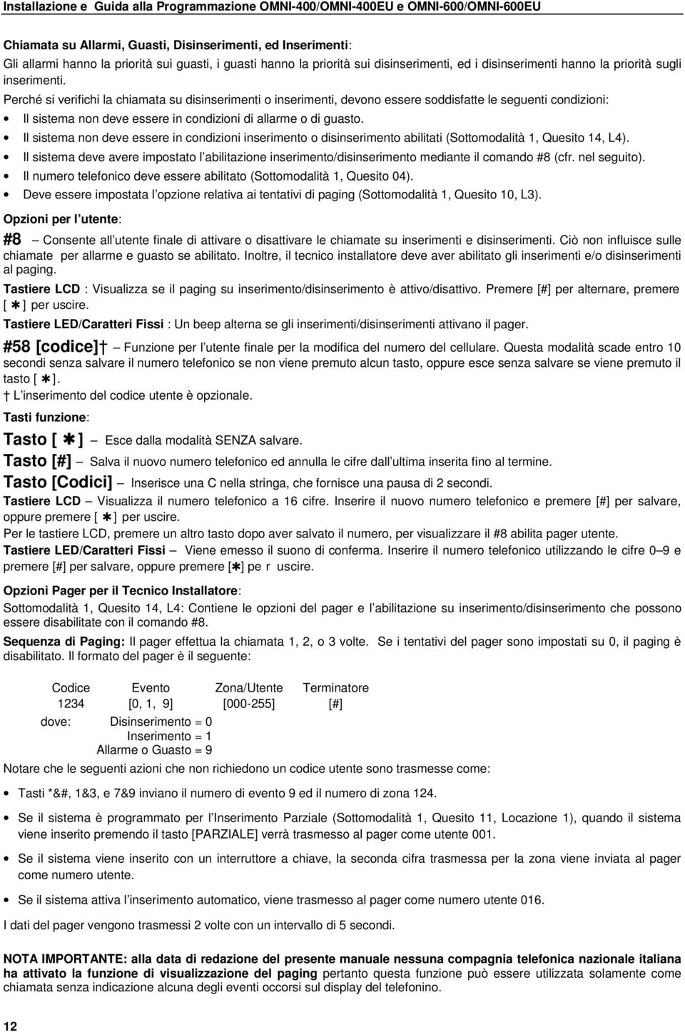 Il sistema non deve essere in condizioni inserimento o disinserimento abilitati (Sottomodalità 1, Quesito 14, L4).