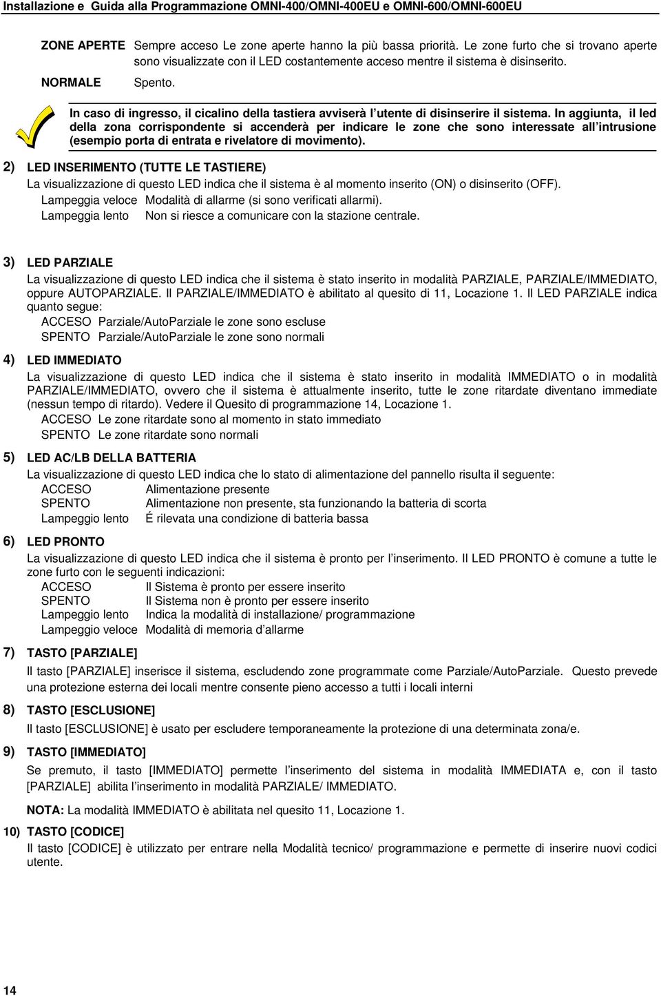 In aggiunta, il led della zona corrispondente si accenderà per indicare le zone che sono interessate all intrusione (esempio porta di entrata e rivelatore di movimento).