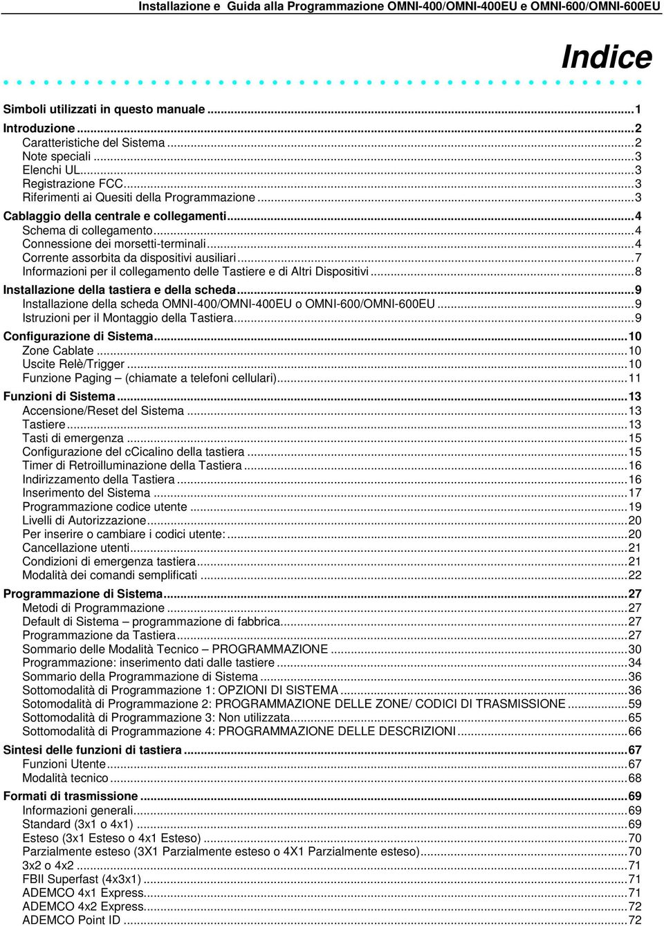 ..7 Informazioni per il collegamento delle Tastiere e di Altri Dispositivi...8 Installazione della tastiera e della scheda...9 Installazione della scheda OMNI-400/OMNI-400EU o OMNI-600/OMNI-600EU.