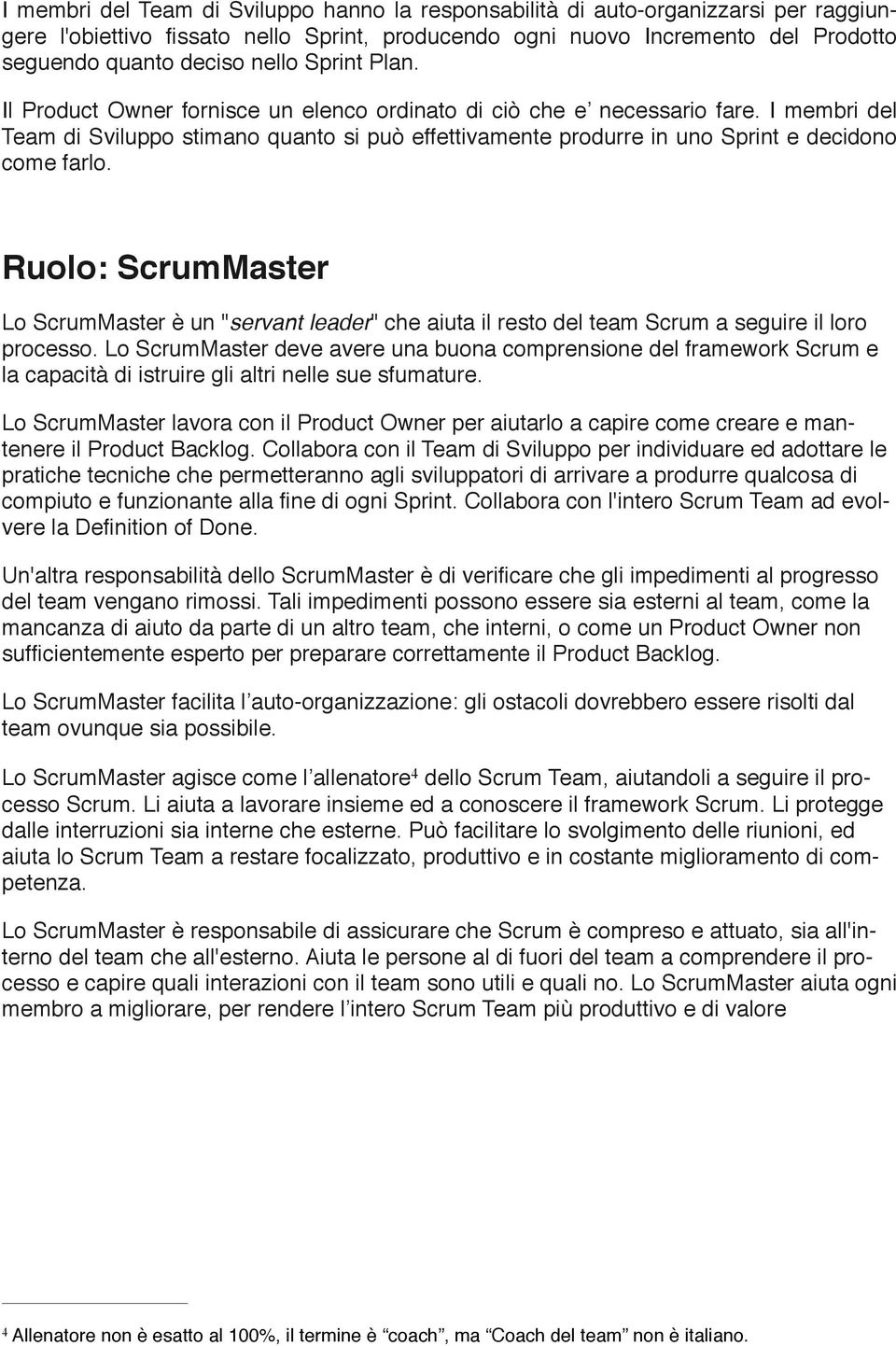 Ruolo: ScrumMaster Lo ScrumMaster è un "servant leader" che aiuta il resto del team Scrum a seguire il loro processo.