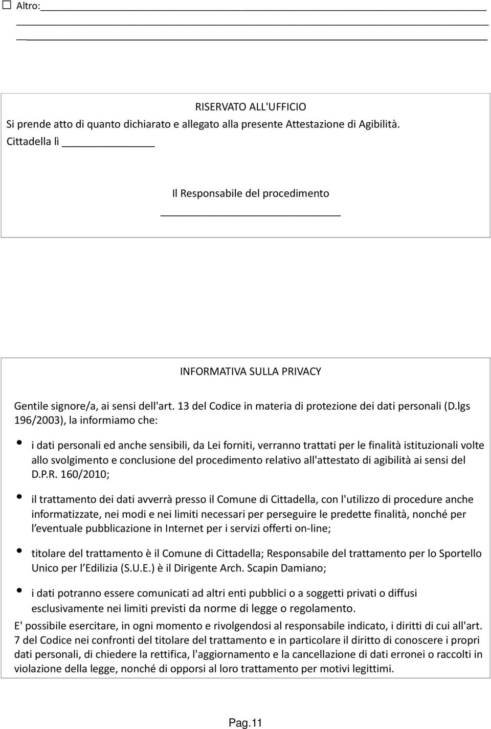 lgs 196/2003), la informiamo che: i dati personali ed anche sensibili, da Lei forniti, verranno trattati per le finalità istituzionali volte allo svolgimento e conclusione del procedimento relativo